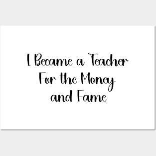 I Became a Teacher For the Money and Fame Funny humour teacher Posters and Art